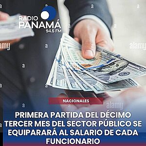 Noticias Radio Panamá | “Gobierno pagará primera partida del Décimo Tercer Mes equiparándolo de acuerdo al salario que devenga cada funcionario”
